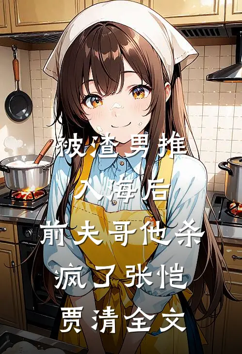 被渣男推入海后，前夫哥他杀疯了张恺贾清全文