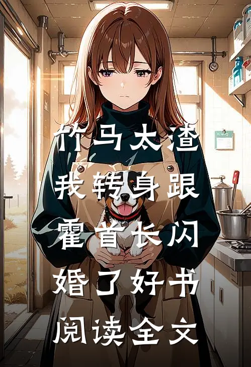 竹马太渣,我转身跟霍首长闪婚了好书阅读全文