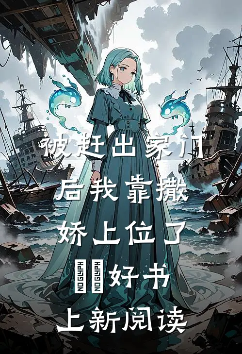 被赶出家门后我靠撒娇上位了​​好书上新阅读