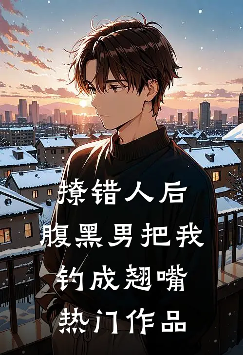 撩错人后，腹黑男把我钓成翘嘴热门作品