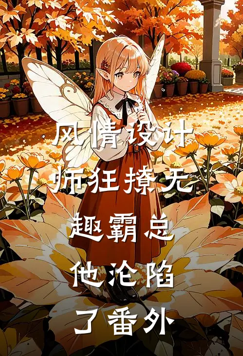 风情设计师狂撩无趣霸总，他沦陷了 番外
