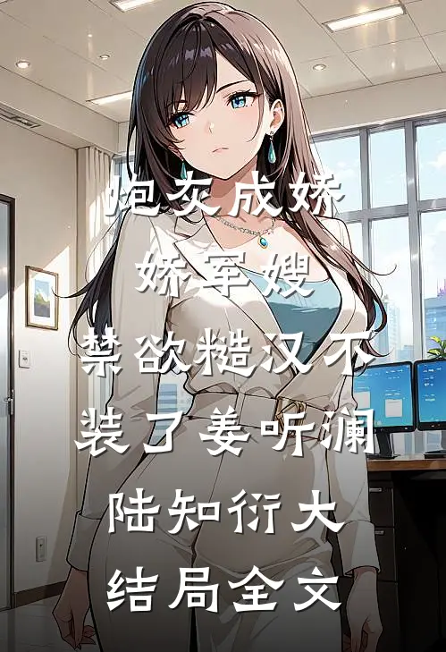 炮灰成娇娇军嫂，禁欲糙汉不装了姜听澜陆知衍大结局全文