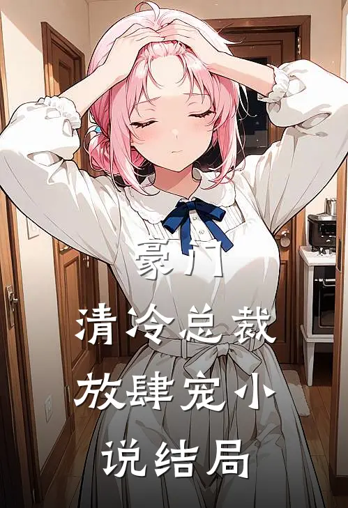 豪门：清冷总裁放肆宠小说结局