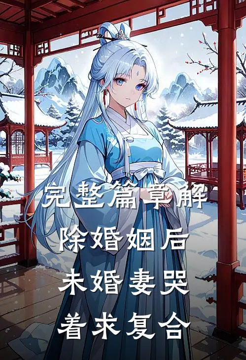 完整篇章解除婚姻后，未婚妻哭着求复合