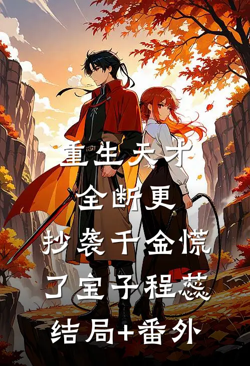 重生天才全断更，抄袭千金慌了宝子程蕊结局+番外