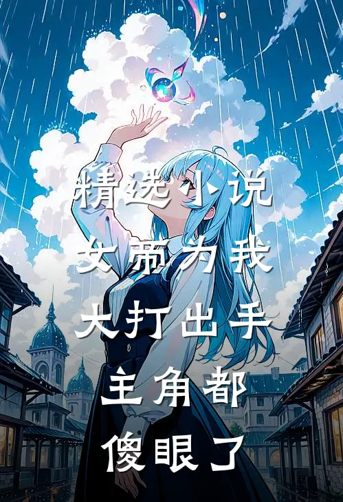精选小说女帝为我大打出手，主角都傻眼了