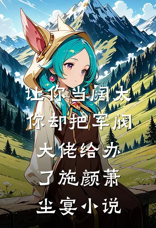 让你当阔太，你却把军阀大佬给办了施颜萧尘宴小说
