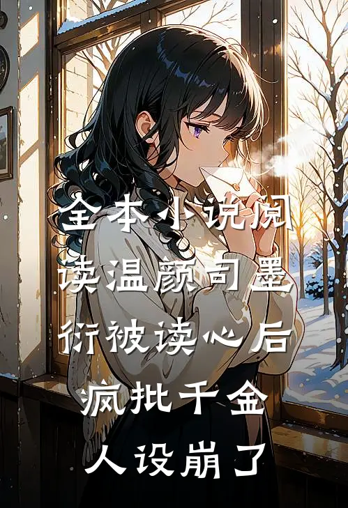 全本小说阅读温颜司墨衍被读心后,疯批千金人设崩了