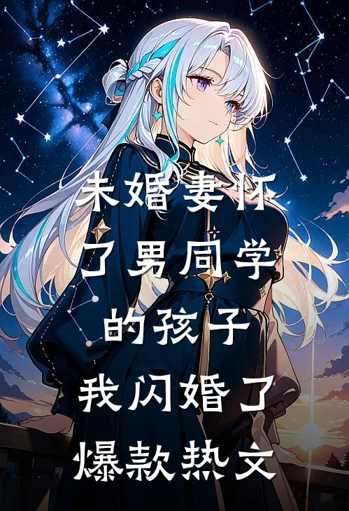 未婚妻怀了男同学的孩子，我闪婚了爆款热文
