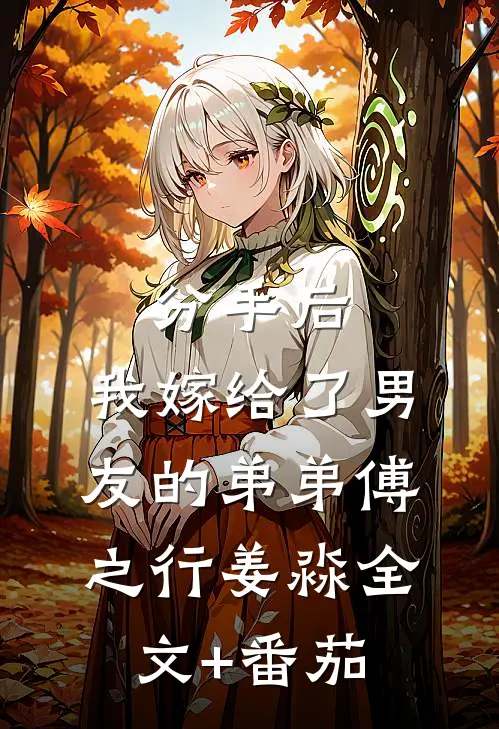 分手后，我嫁给了男友的弟弟傅之行姜淼全文+番茄