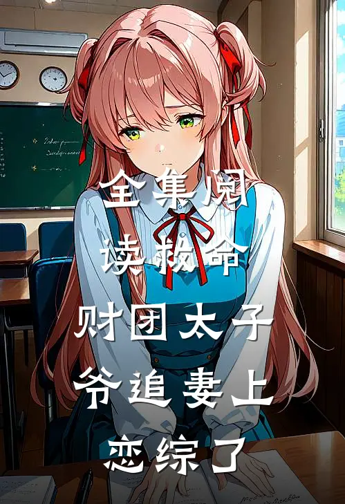 全集阅读救命，财团太子爷追妻上恋综了