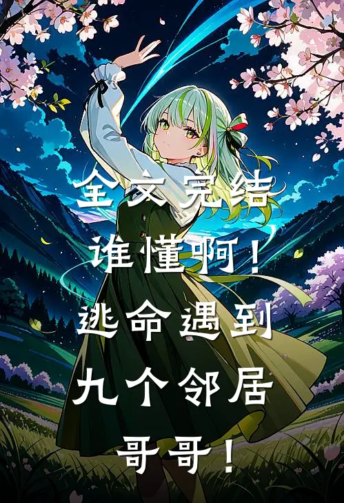 全文完结谁懂啊！逃命遇到九个邻居哥哥！