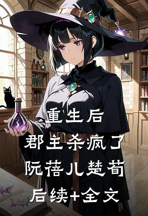 重生后，郡主杀疯了阮蓓儿楚荀后续+全文