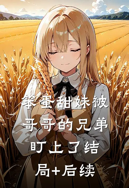 笨蛋甜妹被哥哥的兄弟盯上了结局+后续