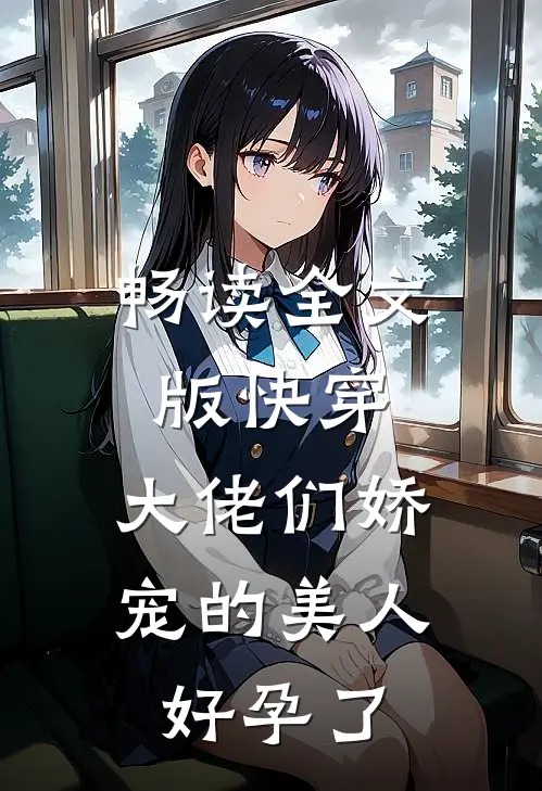 畅读全文版快穿：大佬们娇宠的美人好孕了