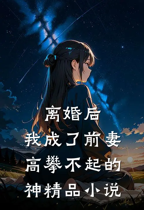 离婚后，我成了前妻高攀不起的神精品小说