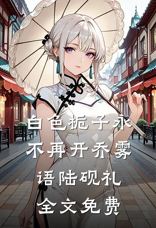 白色栀子永不再开乔雾语陆砚礼全文免费