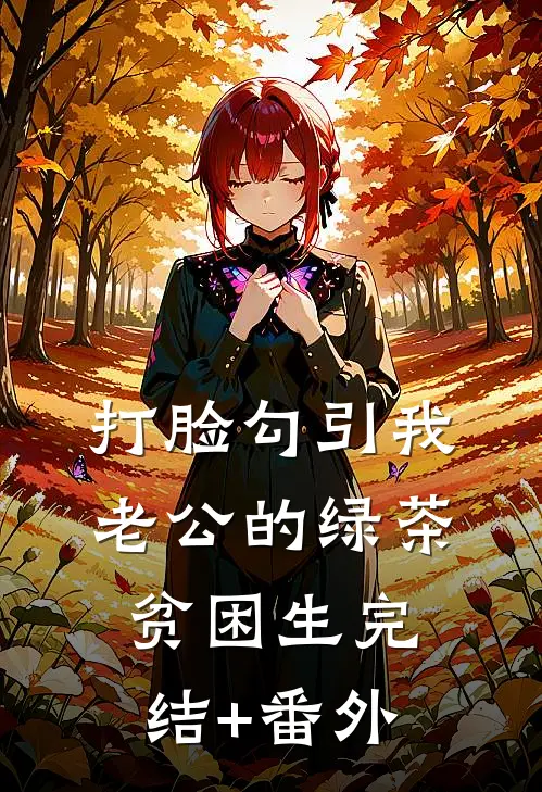 打脸勾引我老公的绿茶贫困生完结+番外
