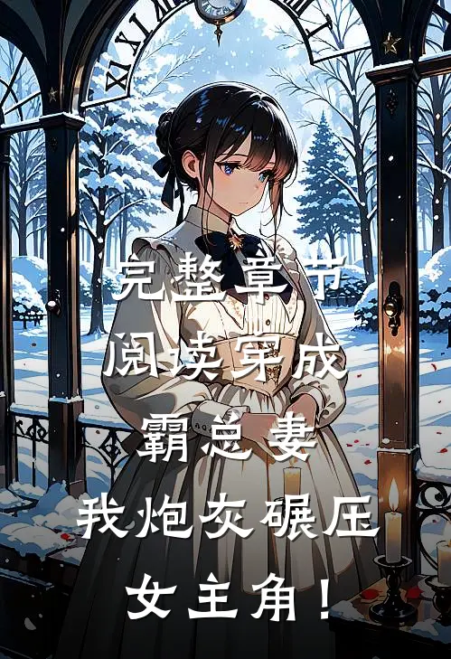 完整章节阅读穿成霸总妻，我炮灰碾压女主角！