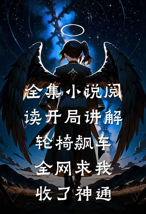 全集小说阅读开局讲解轮椅飙车，全网求我收了神通