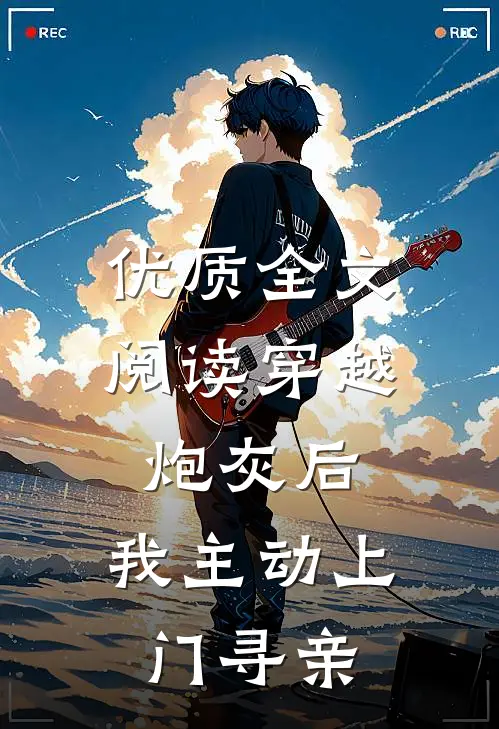 优质全文阅读穿越炮灰后，我主动上门寻亲