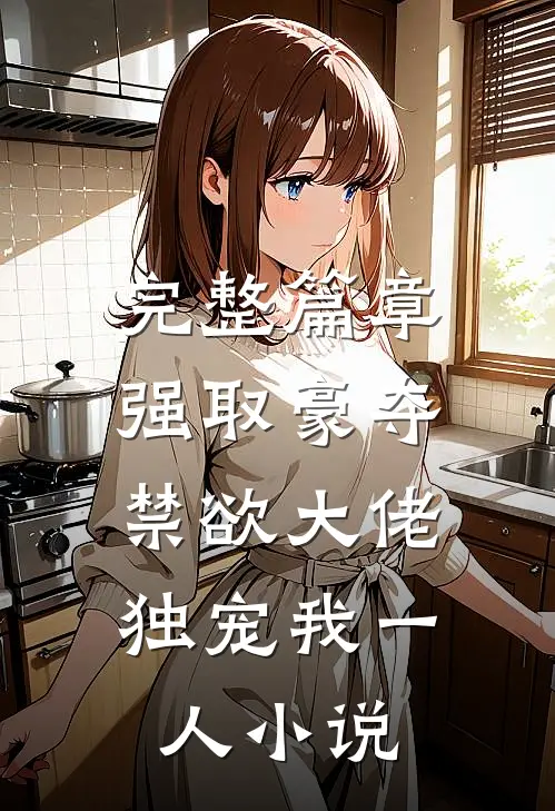 完整篇章强取豪夺:禁欲大佬独宠我一人小说