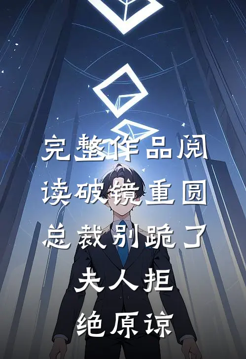 完整作品阅读破镜重圆：总裁别跪了，夫人拒绝原谅