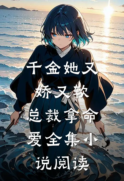 千金她又娇又软，总裁拿命爱全集小说阅读