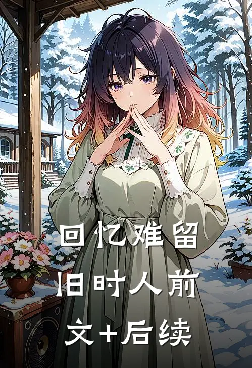 回忆难留旧时人前文+后续