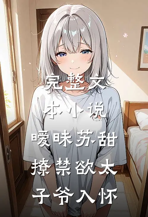 完整文本小说,暧昧苏甜:撩禁欲太子爷入怀