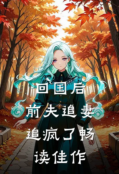 回国后，前夫追妻追疯了畅读佳作