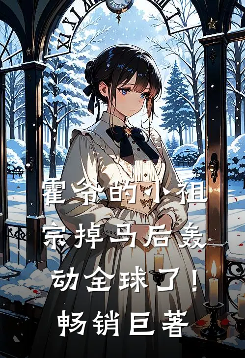 霍爷的小祖宗掉马后轰动全球了！畅销巨著