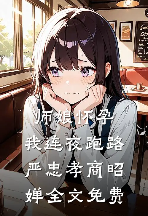 师娘怀孕，我连夜跑路严忠孝商昭婵全文免费