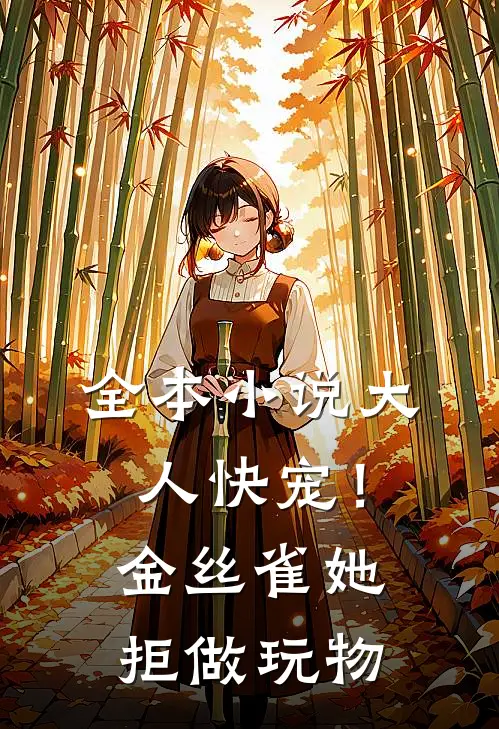 全本小说大人快宠！金丝雀她拒做玩物