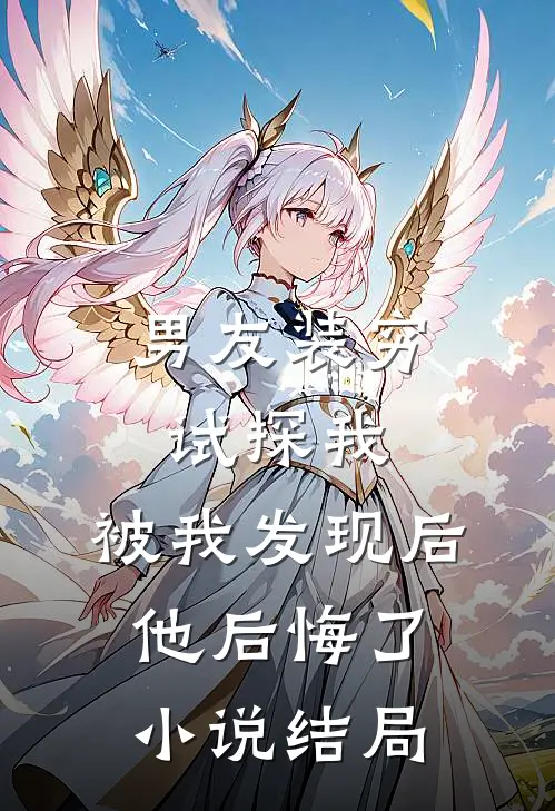 男友装穷试探我，被我发现后他后悔了小说结局