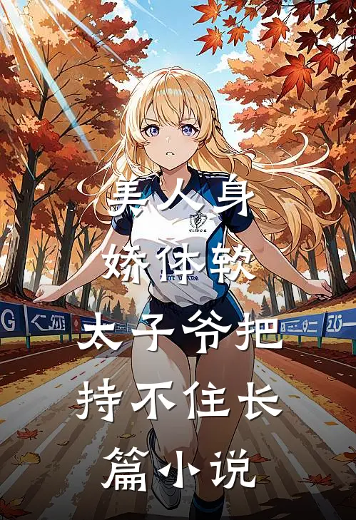 美人身娇体软，太子爷把持不住长篇小说