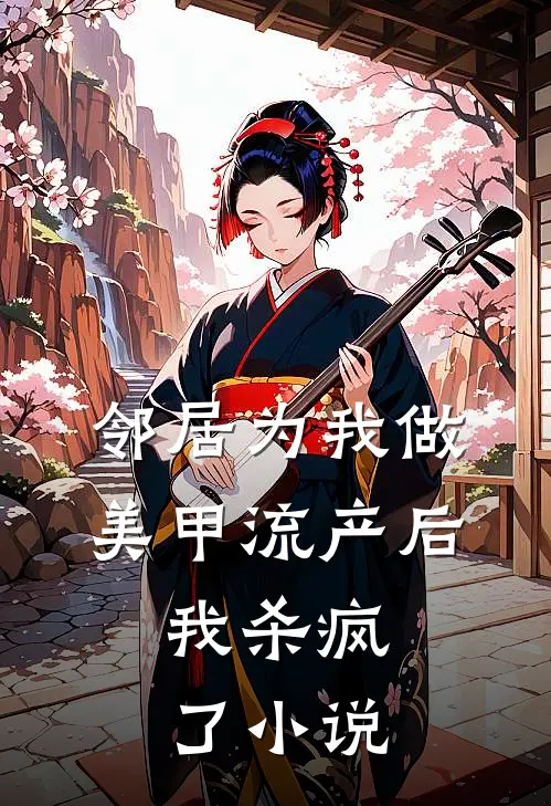 邻居为我做美甲流产后，我杀疯了小说