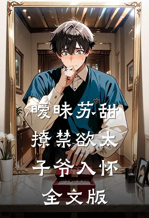 暧昧苏甜：撩禁欲太子爷入怀全文版