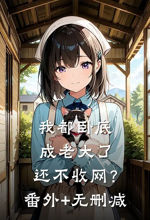 我都卧底成老大了，还不收网？番外+无删减