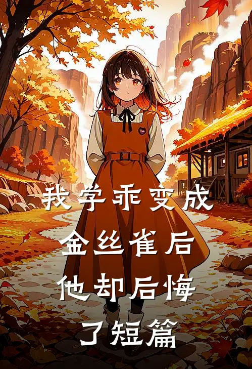 我学乖变成金丝雀后，他却后悔了短篇