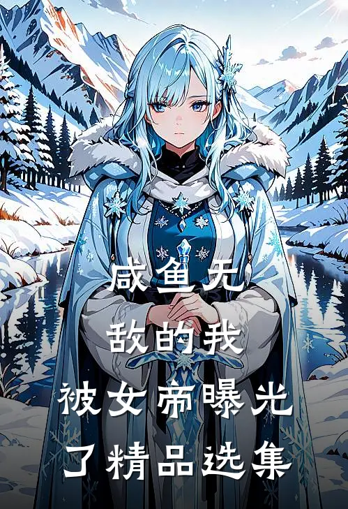 咸鱼无敌的我，被女帝曝光了精品选集