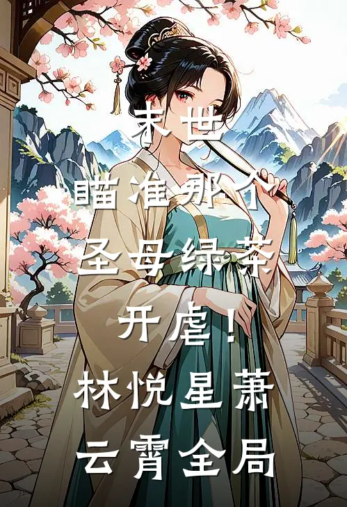 末世：瞄准那个圣母绿茶，开虐！林悦星萧云霄全局