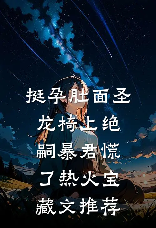 挺孕肚面圣龙椅上绝嗣暴君慌了热火宝藏文推荐