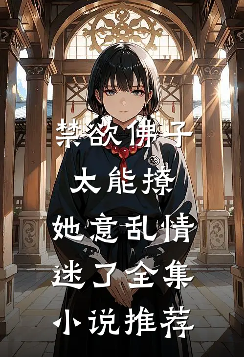 禁欲佛子太能撩，她意乱情迷了全集小说推荐
