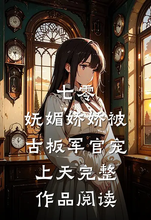 七零：妩媚娇娇被古板军官宠上天完整作品阅读