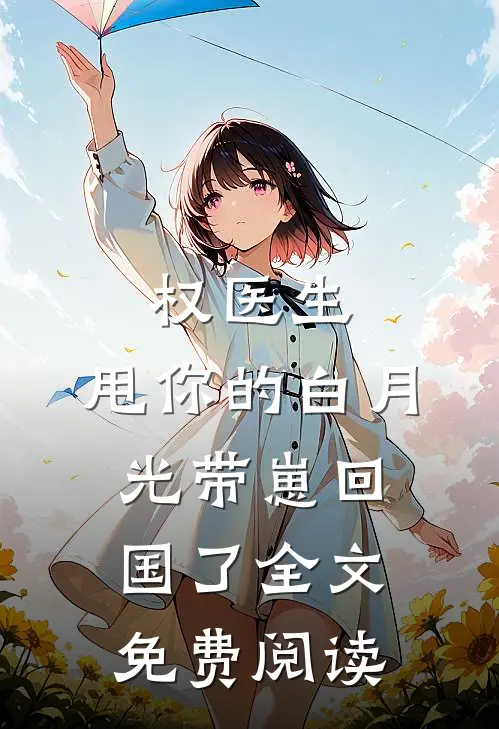权医生，甩你的白月光带崽回国了全文免费阅读