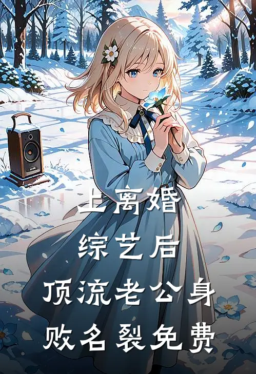 上离婚综艺后，顶流老公身败名裂免费