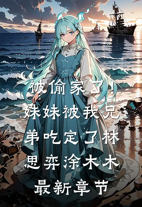 被偷家了！妹妹被我兄弟吃定了林思弈涂木木最新章节