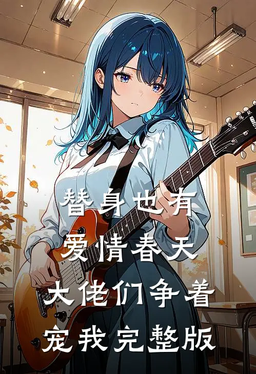 替身也有爱情春天：大佬们争着宠我完整版