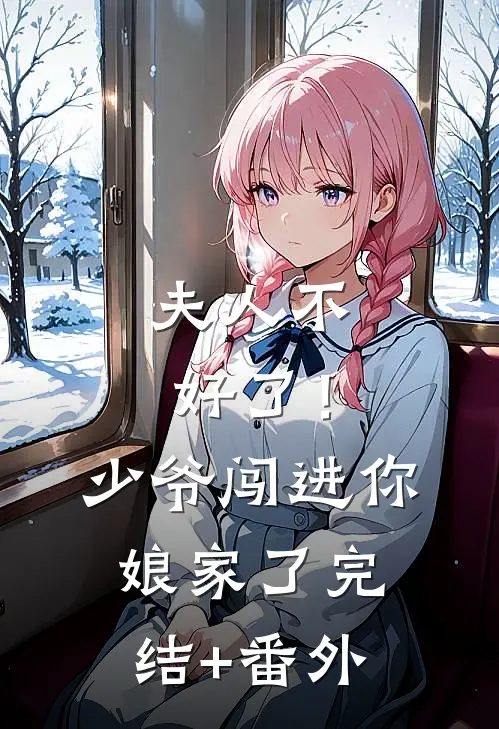 夫人不好了！少爷闯进你娘家了完结+番外